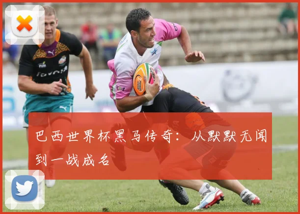 巴西世界杯黑马传奇：从默默无闻到一战成名